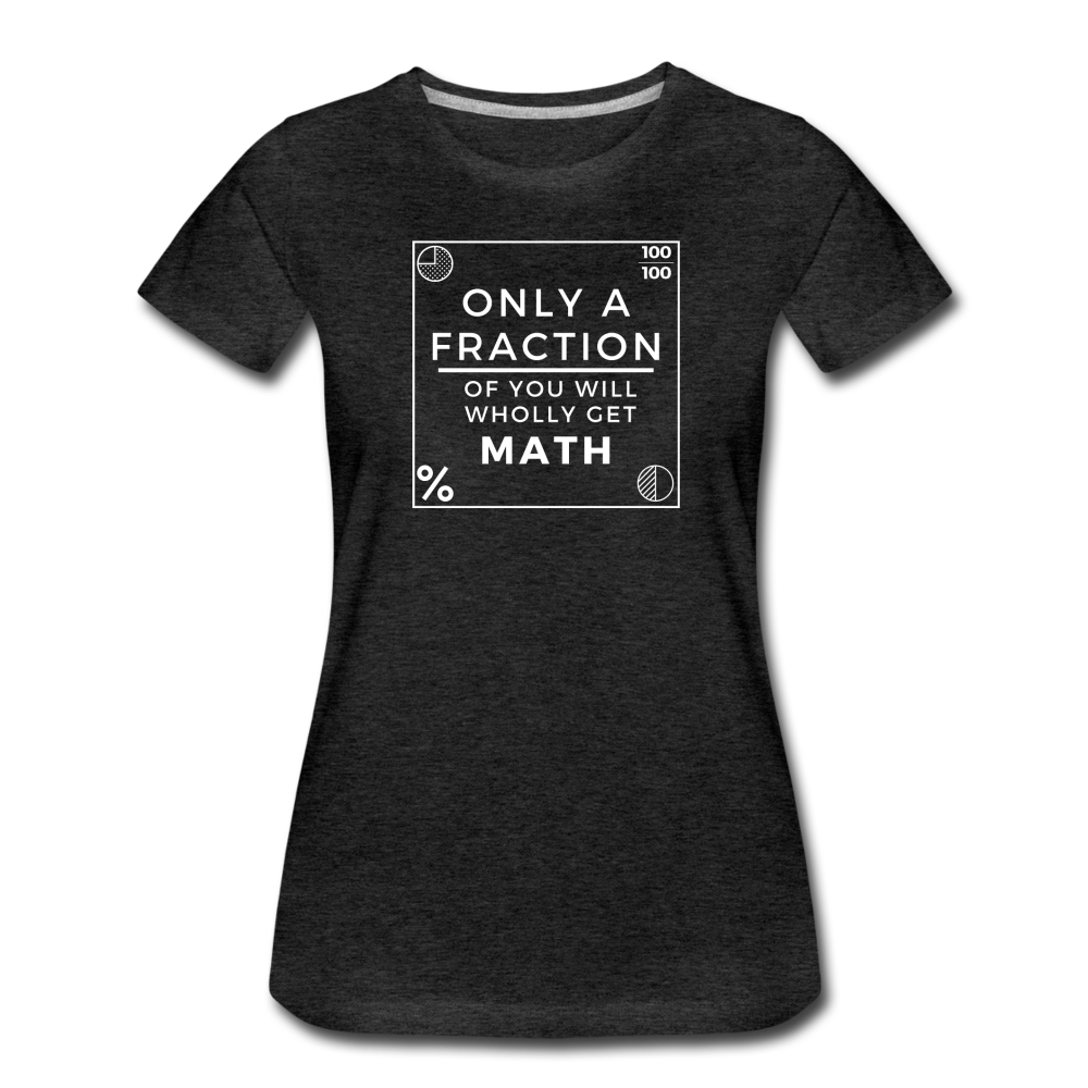 Only a Fraction Wholly Get Math - Women’s Premium T-Shirt - charcoal gray